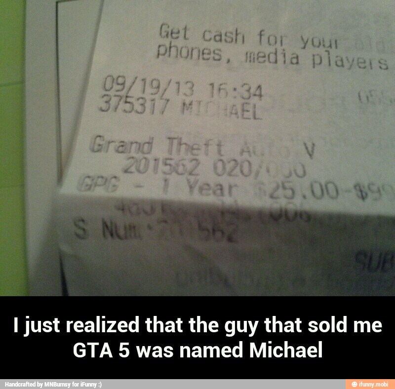 I just realized that the guy that sold me
GTA 5 was named Michael - I just realized that the guy that sold me GTA 5 was named Michael