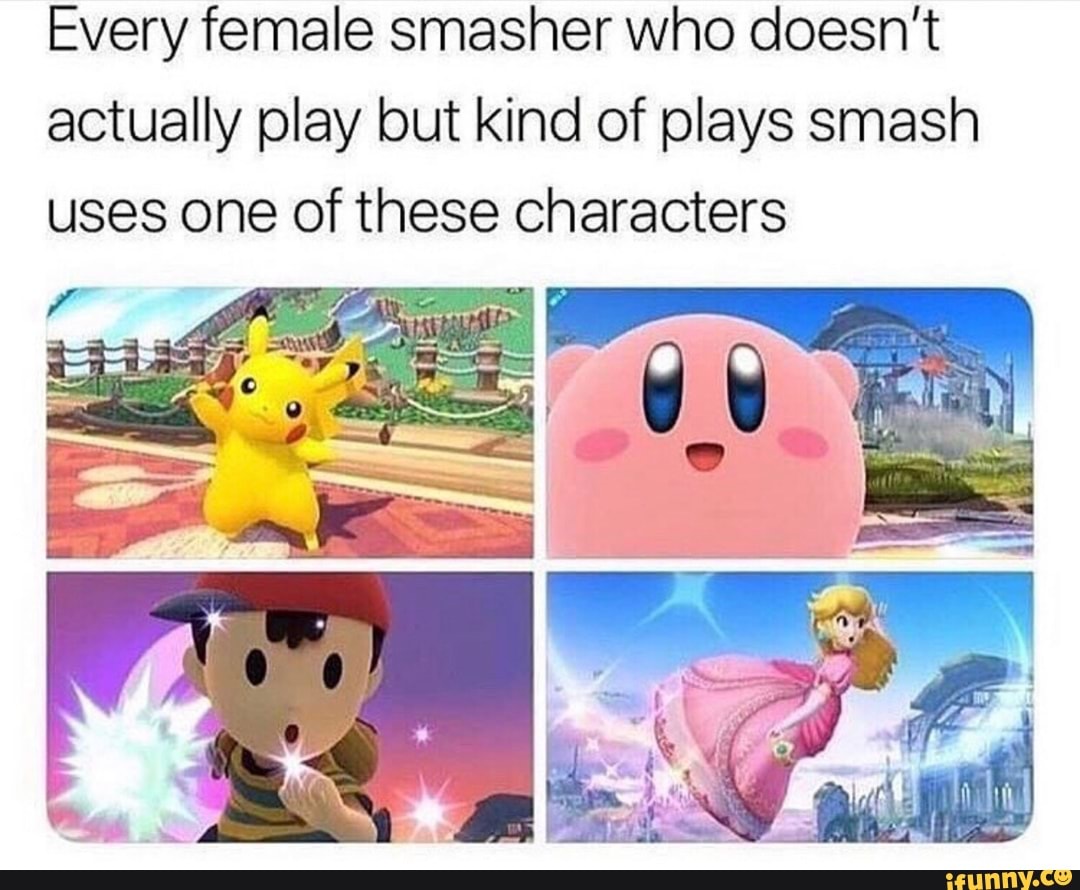 Every female smasher who doesn't actually play but kind of plays smash ...