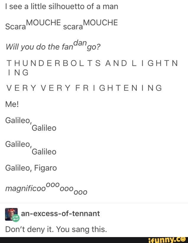 lsee a little silhouetto of a man
ScaraMOUCHE scaraMOUCHE
Will you do the
fenda"
THUNDERBOLTSAND LIGHTN
ING
VERYVERY FRIGHTENING
Me!
go?
Galileo,
. Galileo
Galileo,
. Galileo
Galileo, Figaro
..
ooo
magnIf/coo 000000
ª an-excess-of-tennant
Don't deny it. You sang this.