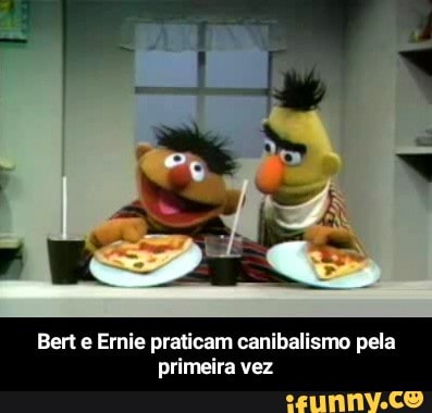 Bert e Ernie praticam canibalismo pela
primeira vez - Bert e Ernie praticam canibalismo pela primeira vez