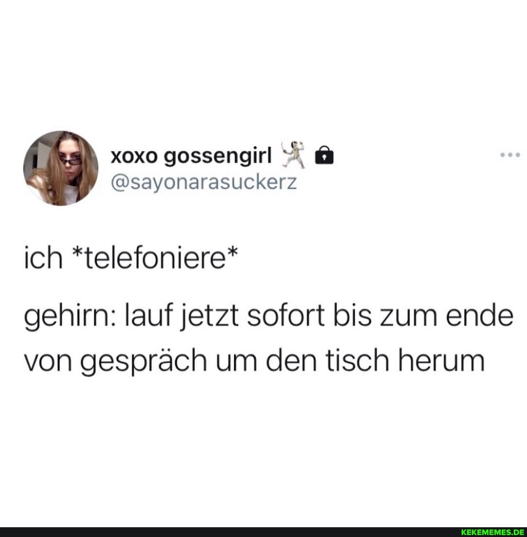 ich *telefoniere*
gehirn: lauf jetzt sofort bis zum ende von gespräch um den tisch herum