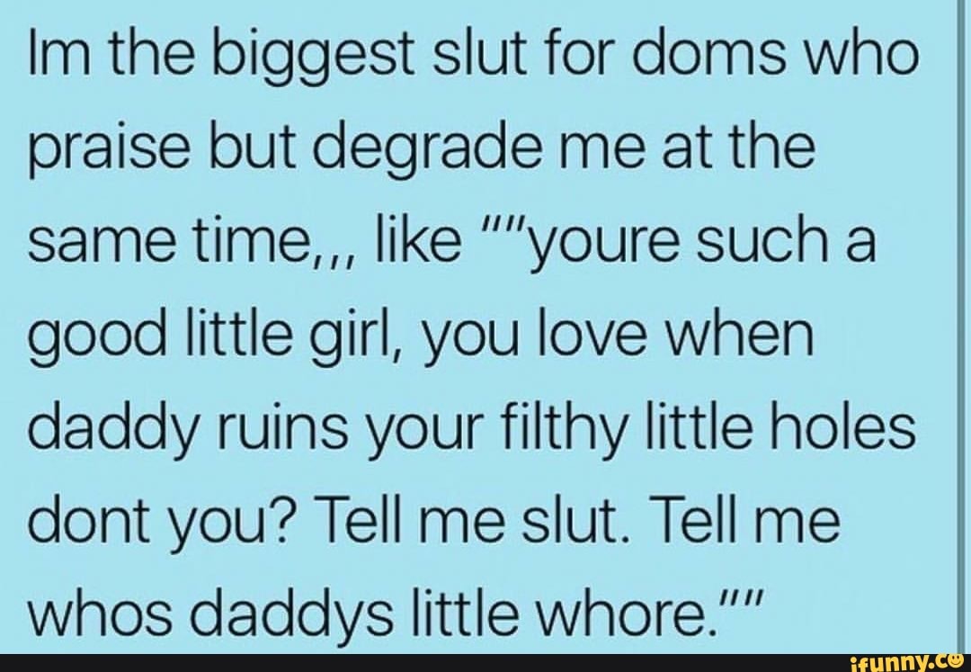 Im The Biggest Slut For Doms Who Praise But Degrade Me At The Same Time