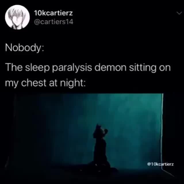 Nobody The Sleep Paralysis Demon Sitting On My Chest At Night Ifunny 4837