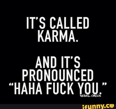 You right, it is called Karma but its pronounced, hahahahahahahaha