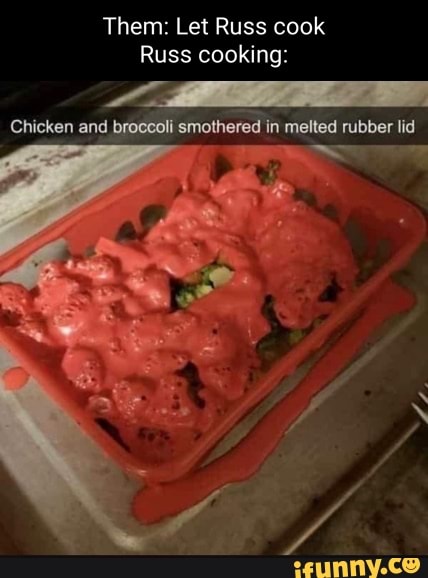 Them: Let Russ cook Russ cooking: Chicken and broccoli smothered in melted  rubber lid - iFunny Brazil