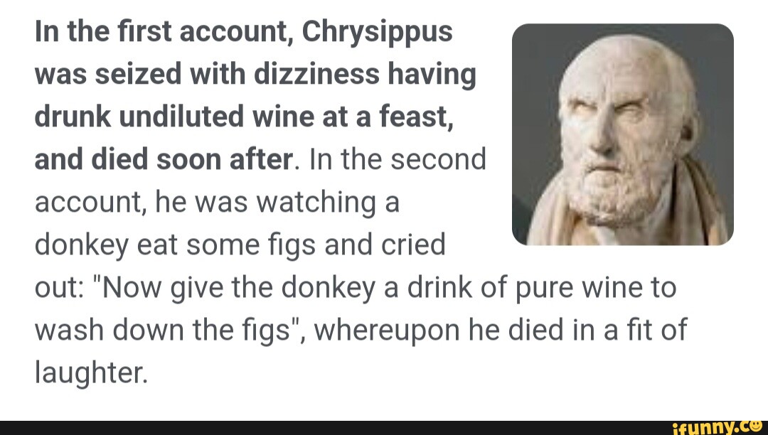In the first account, Chrysippus was seized with dizziness having drunk