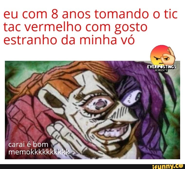 eu com 8 anos tomando o tic
tac vermelho com gosto
estranho da minha vó