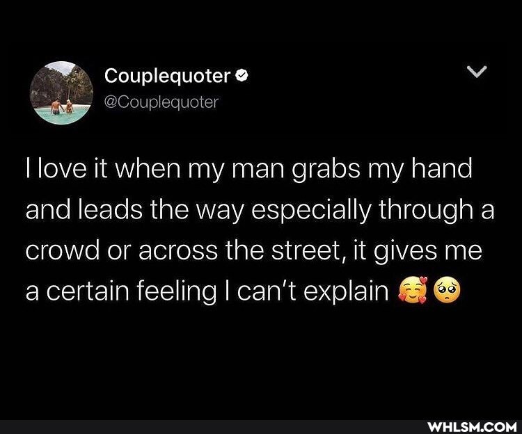 Couplequoter
@Couplequoter
love it when my man grabs my hand and leads the way especially through a crowd or across the street, it gives me a certain feeling I can't explain
