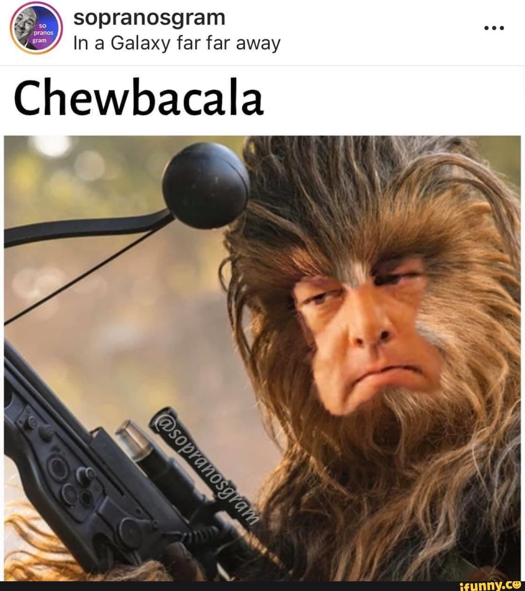 BD) sopranosgram
In a Galaxy far far away
Chewbacala