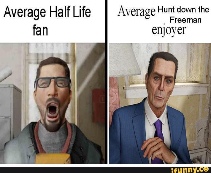 Average Hunt down the Freeman Freeman enjoyer Average Half Life fan ...