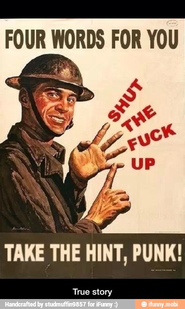 FOUR WORDS FOR YOU
TAKE THE HINT, PUNK!
True story - True story