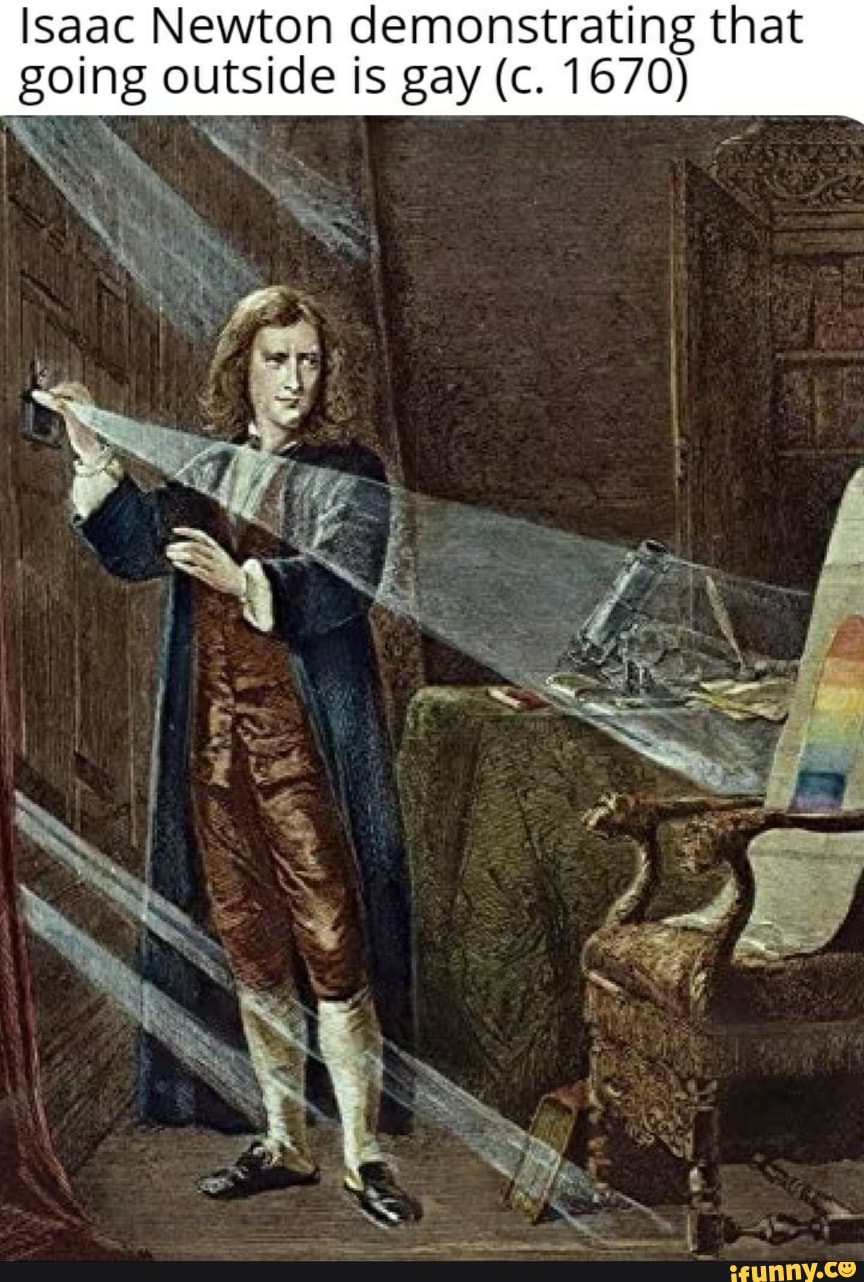 Isaac Newton Demonstrating That Going Outside Is Gay C 1670 Ne Ifunny 7305