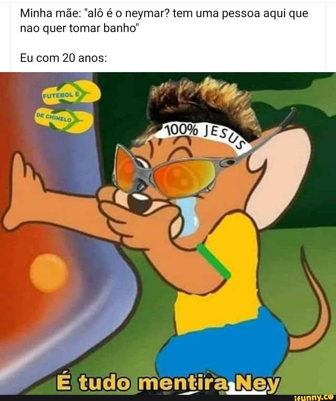 Minha mãe: "alô é o neymar? tem uma pessoa aqui que não quer tomar banho"
Eu com 20 anos:
ar
(E tudo mentira