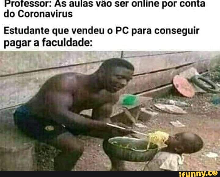 rote: As aulas vão ser online por conta do Coronavirus
Estudante que vendeu o PC para conseguir pagar a faculdade: