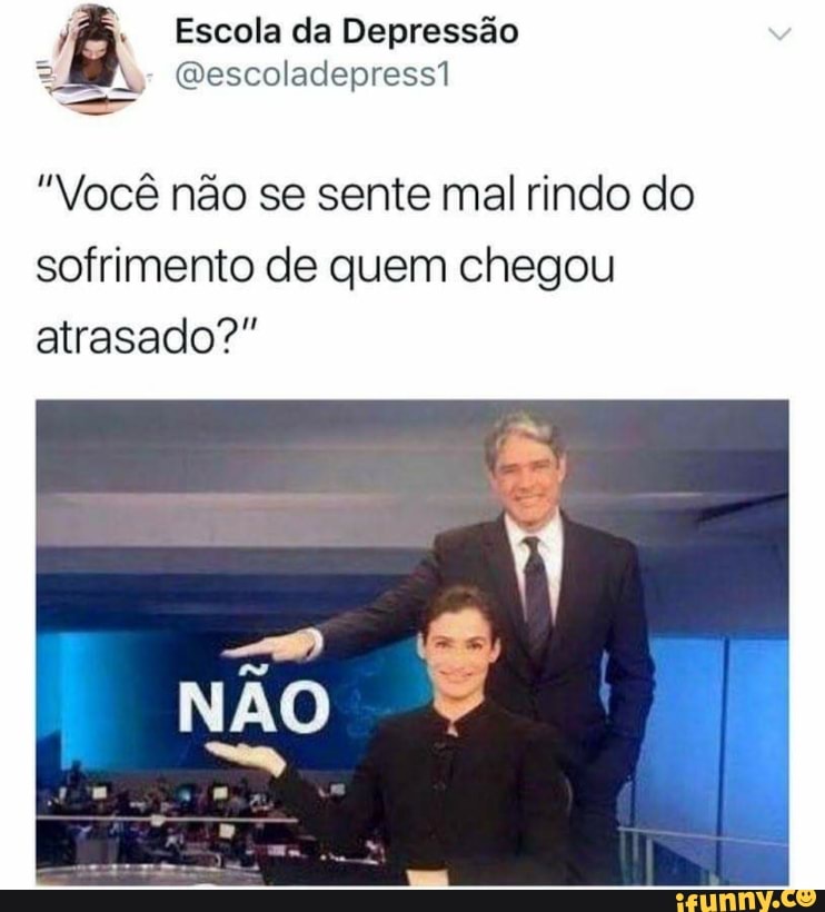 "Você não se sente mal rindo do
sofrimento de quem chegou
atrasado?"