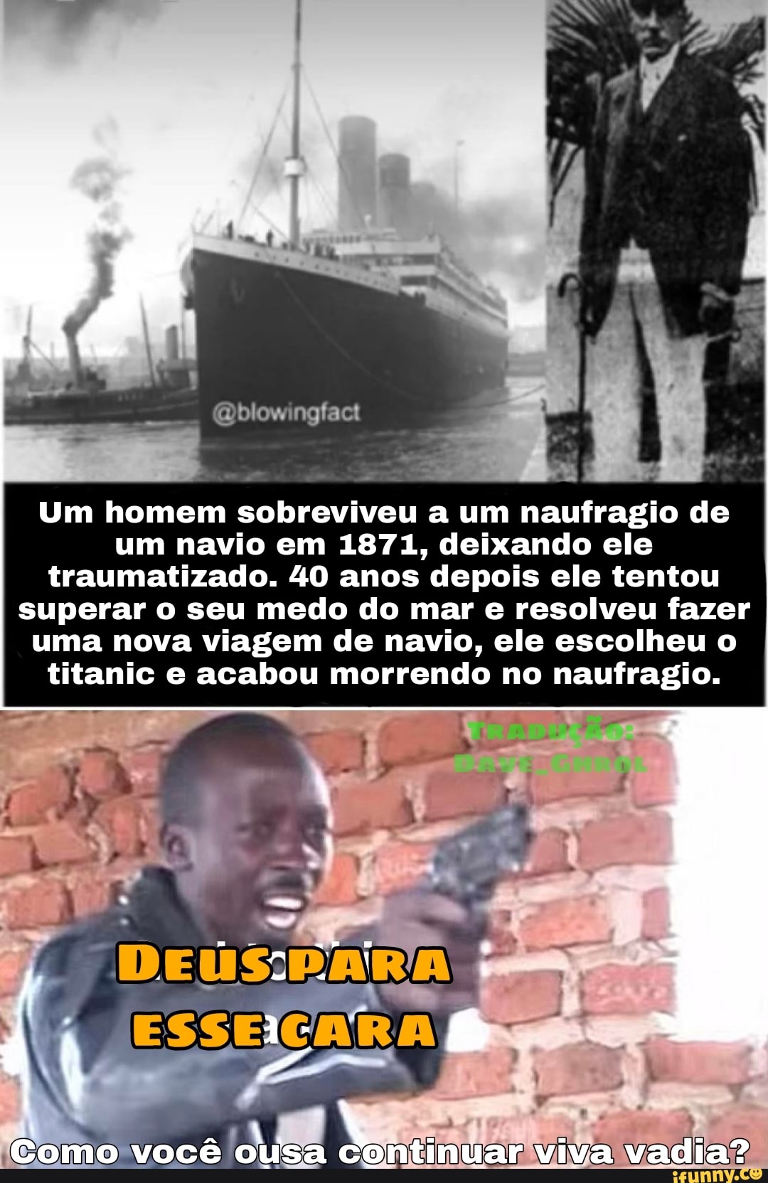 Um homem sobreviveu a um naufragio de um navio em 1871, deixando ele traumatizado. 40 anos depois ele tentou superar o seu medo do mar e resolveu fazer uma nova viagem de navio, ele escolheu o
titanic e acabou morrendo no naufragio.
Como você ousa continuar viva vadia?
