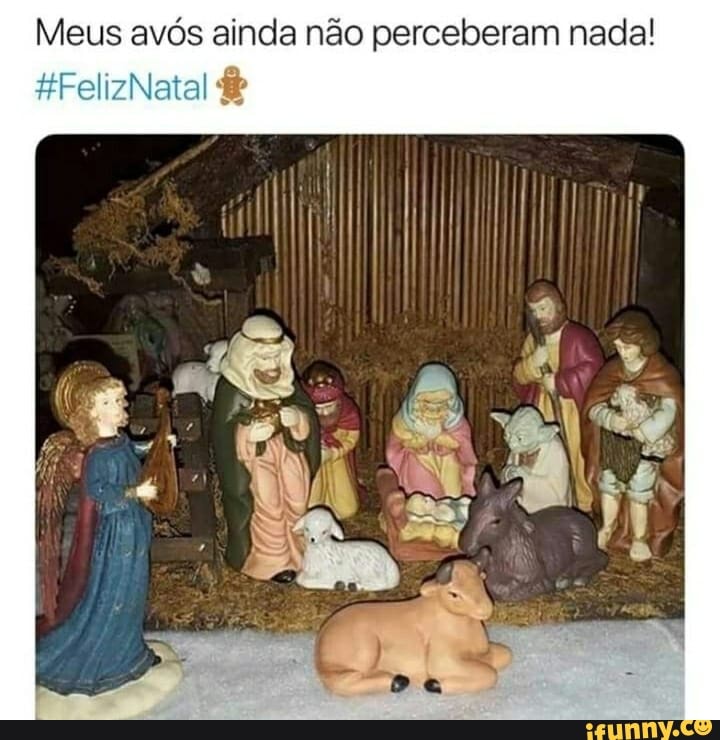 Meus avós ainda não perceberam nada!
HFelizNatal
do