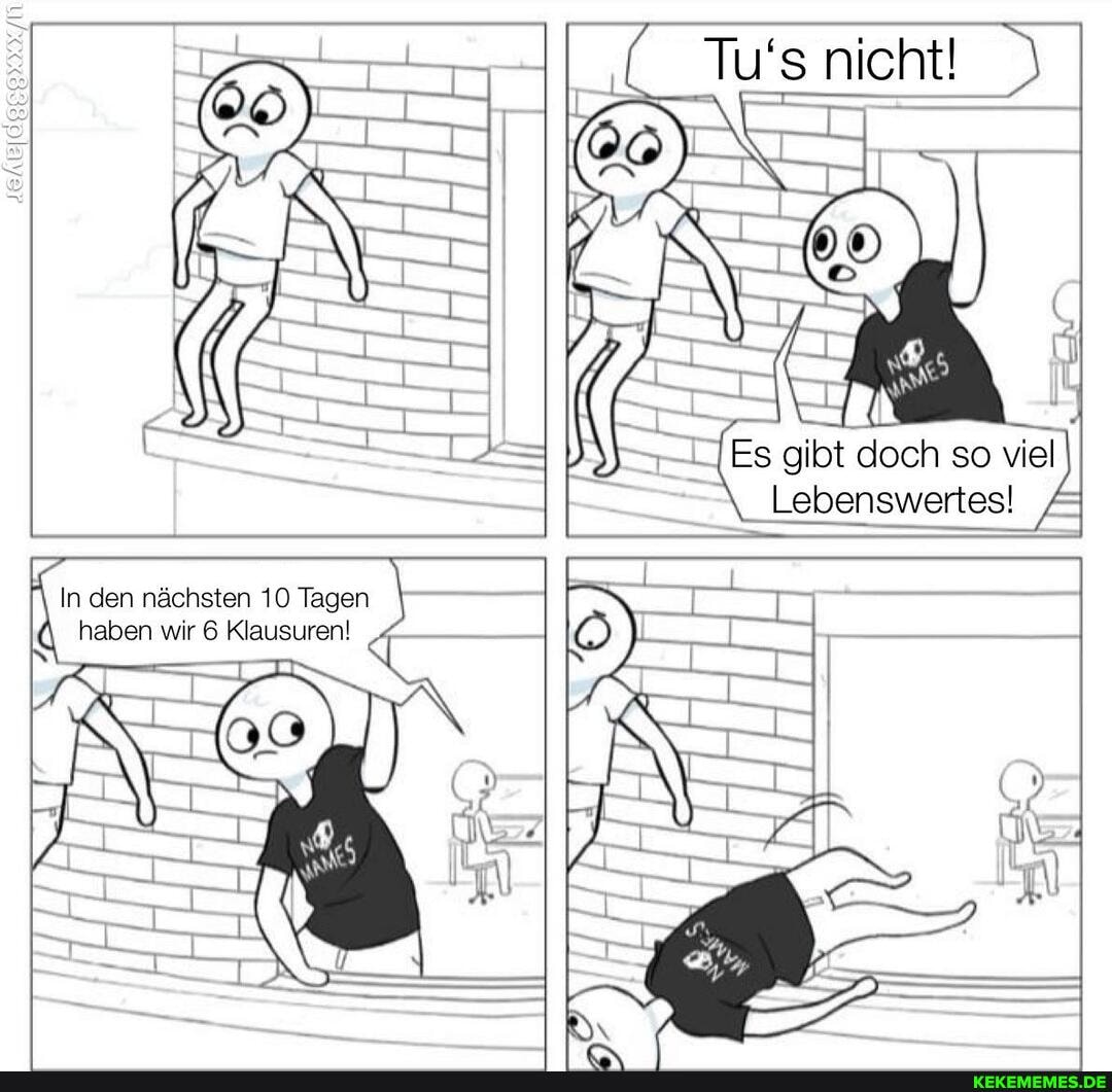 s nicht!
loch so viel
ebenswertesl
Tu
In den nächsten 10 Tagen
haben wir 6 Klau
suren!