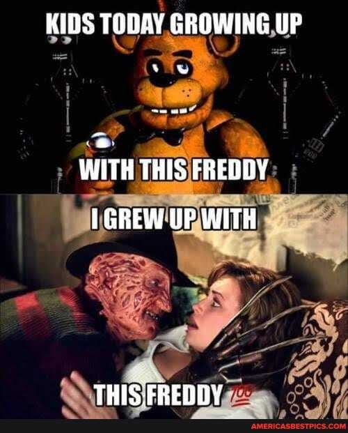 KIDS TODAY GROWING UP
WITH THIS FREODY GREW UF WITH
THIS- FREY