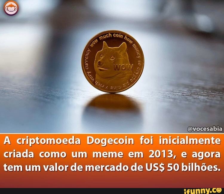 Govocesabia
A criptomoeda Dogecoin) foi inicialmente criada como um meme em 2013, e agora tem um valor de mercado de US$ 50 bilhões.