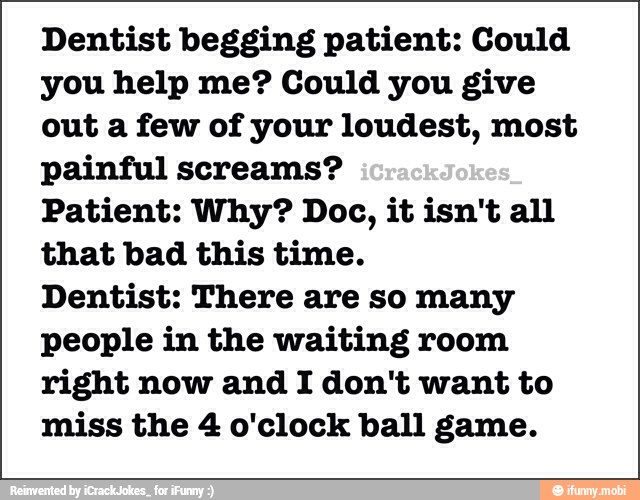 Dentist begging patient: Could you help me? Could you give out a few of ...
