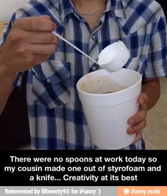 There were no spoons at work today so
my cousin made one out of styrofoam and
a knife... Creativity at its best
