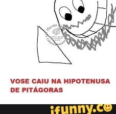 VOSE CAIU NA HIPOTENUSA
DE PITÁGORAS