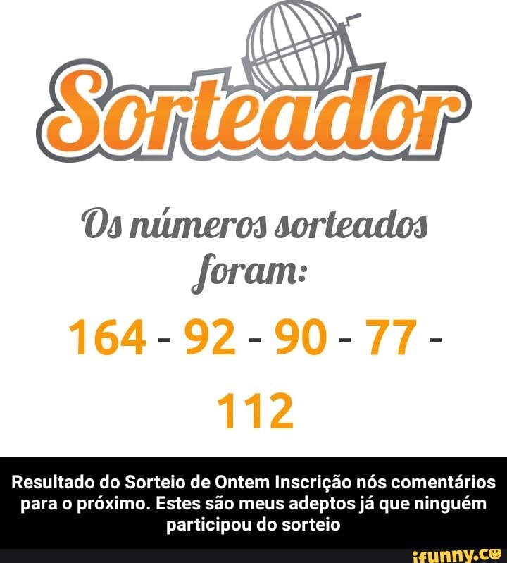 Os números sorteados foram:
164-92-90-77-
112
Resultado do Sorteio de Ontem Inscrição nós comentários
para o próximo. Estes são meus adeptos já que ninguém participou do sorteio - Resultado do Sorteio de Ontem Inscrição nós comentários para o próximo. Estes são meus adeptos já que ninguém participou do sorteio