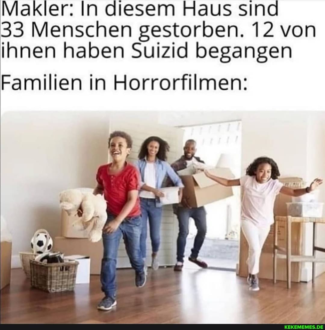 Makler: In diesem Haus sind
33 Menschen gestorben. 12 von ihnen haben Suizid begangen
Familien in Horrorfilmen: