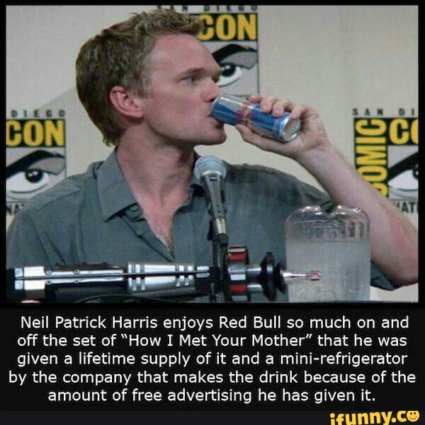 Neil Patrick Harris enjoys Red Bull so much on and
off the set of “How I Met Your Mother” that he was
given a lifetime supply of it and a mini-refrigerator
by the company that makes the drink because of the
amount of free advertising he has given it.