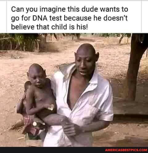 Can you imagine this dude wants to go for DNA test because he doesn't believe that child is his!