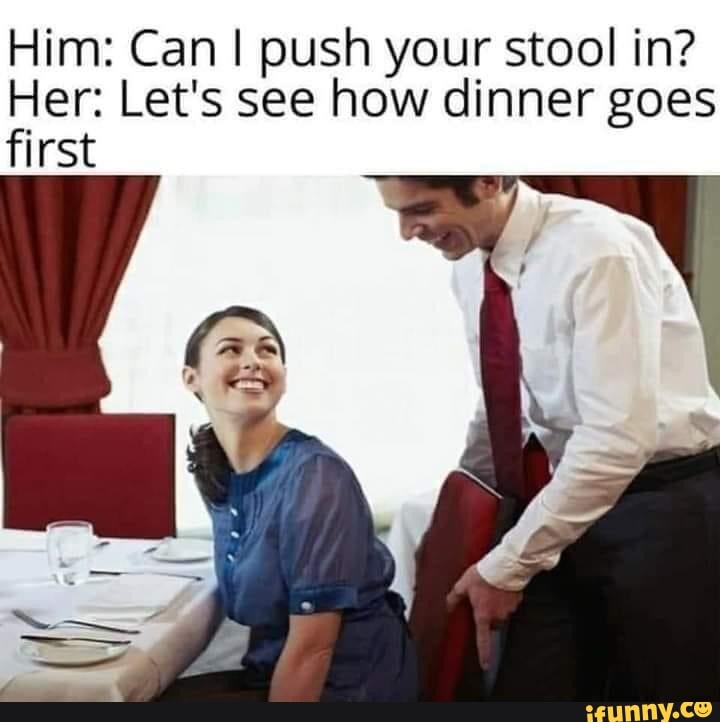 Him: Can Push Your Stool In? Her: Let's See How Dinner Goes First 