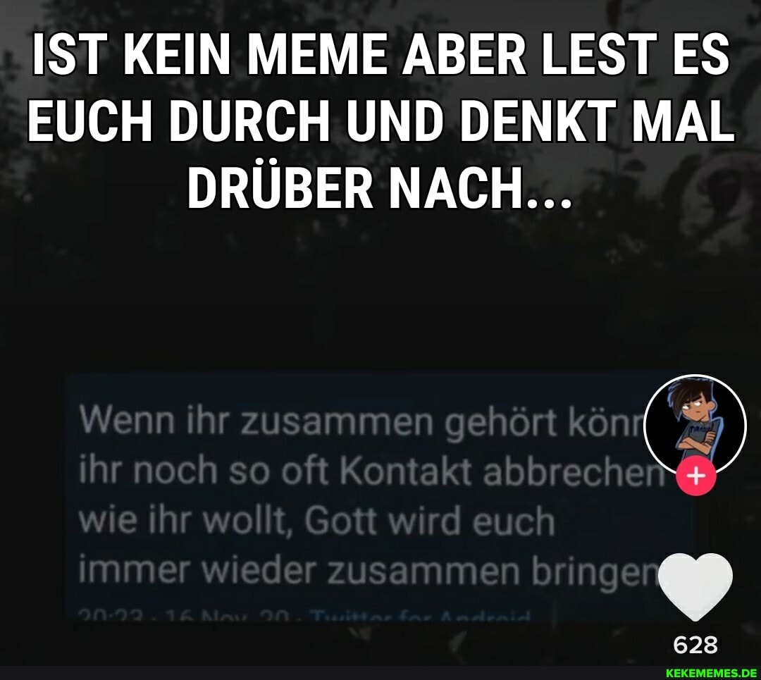 IST KEIN MEME ABER LEST ES EUCH DURCH UND DENKT MAL DRÜBER NACH...
628
