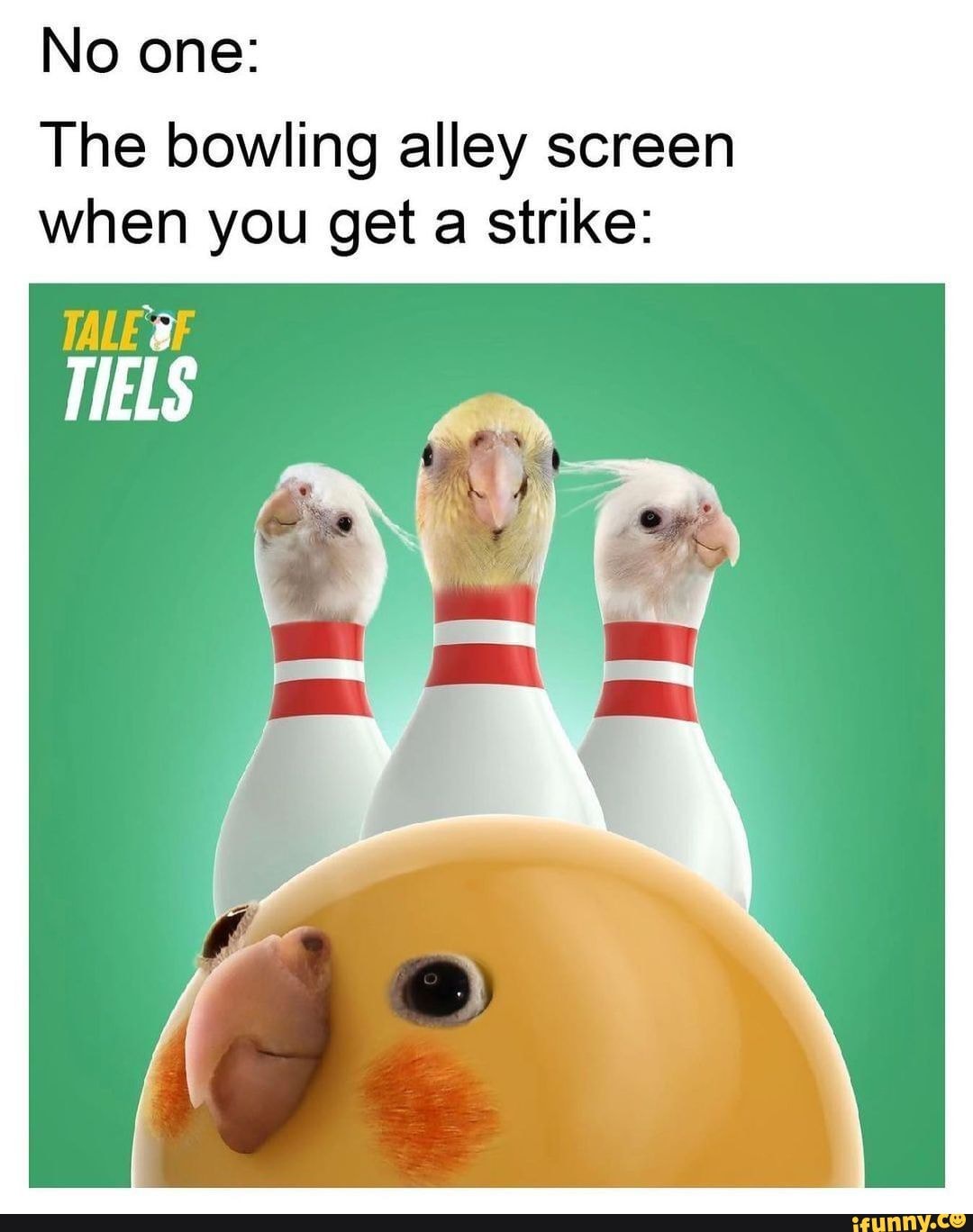 No one The bowling alley screen when you get a strike TALE IELS iFunny