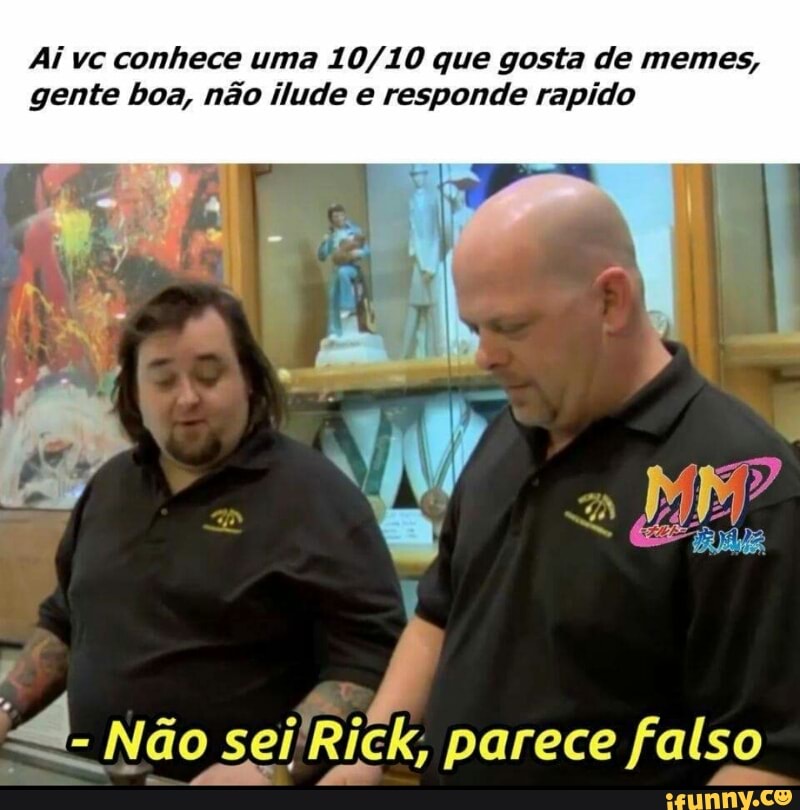 Ai vc conhece uma 10/10 que gosta de memes,
gente boa, não ilude e responde rapido
PRE Dy
SS. Não sei'Rick, parece falso