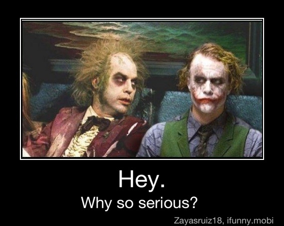 Why so serious? - Hey.
Why so serious?