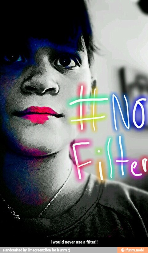 Iwould never use a filter!! - I would never use a filter!!