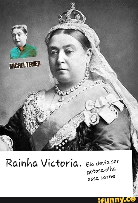 Rainha Vi
a
Victoria. cla devia ser
ere