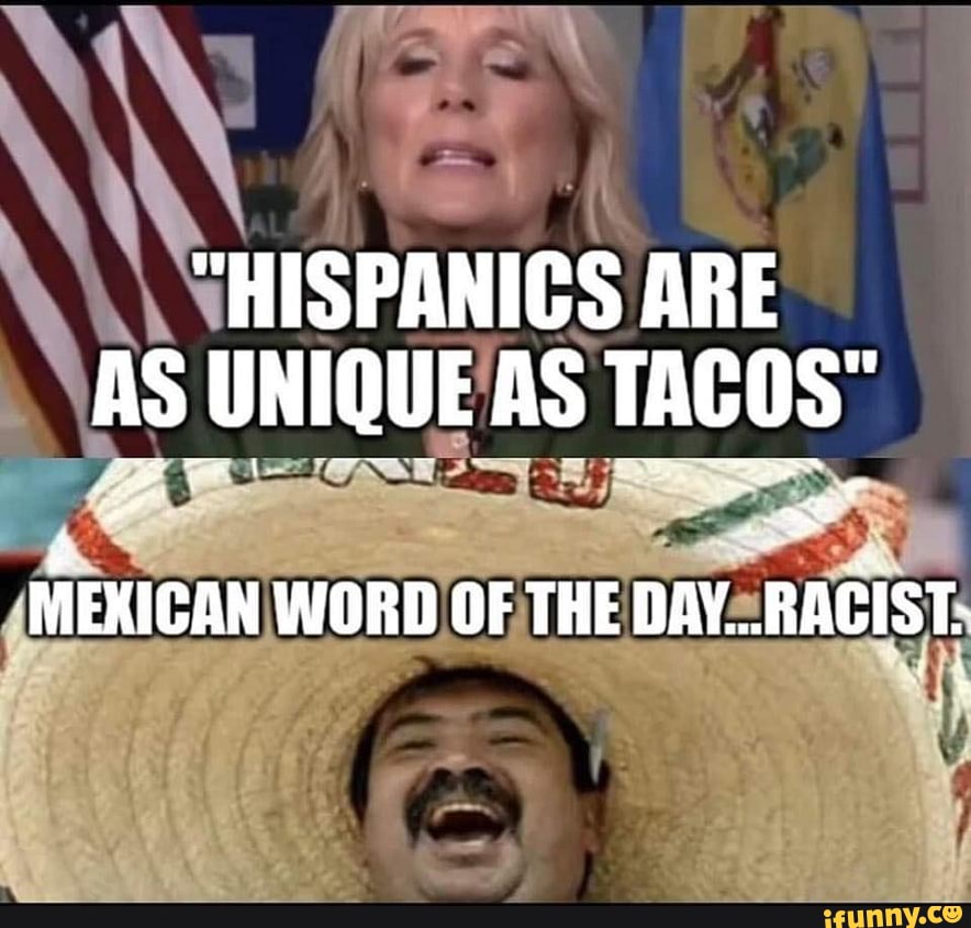 "HISPANICS ARE AS UNIQUE AS TACOS NEKICAN WORD OF THE DAY. RAGIST. iFunny