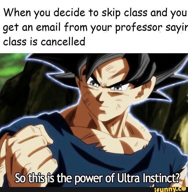 When you decide to skip class and you
get an email from your professor sayi
class is cancelled