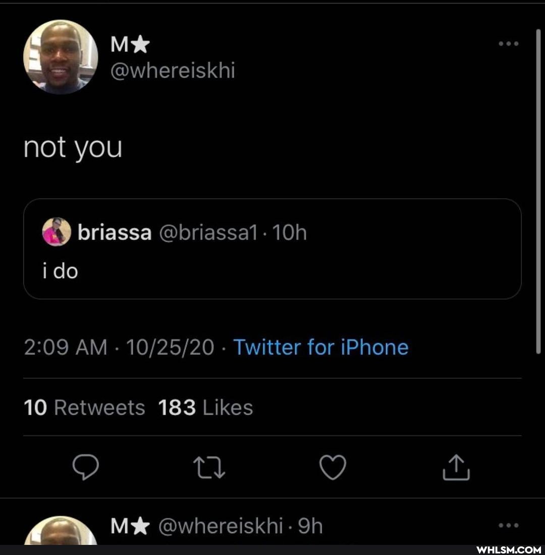 skhi
not you
@ briassa @briassa1.10h
ido
AM - - Twitter for iPhone
Nt Owhereiskhi- Sh