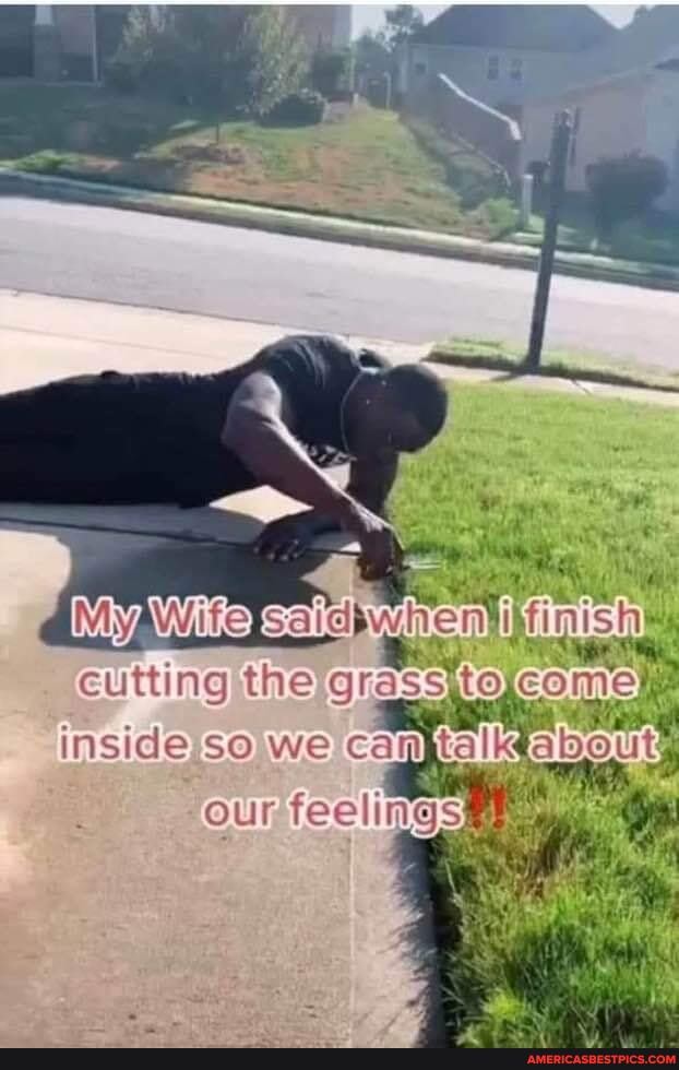 cutting the grass, inside so we can
our