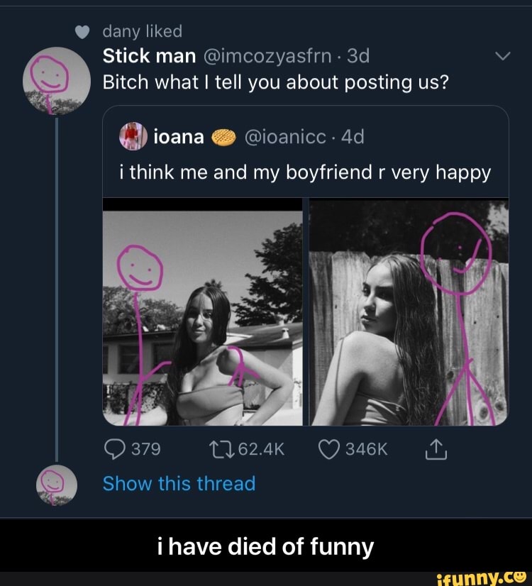 Stick man @imcozyasfrn Bitch what I tell you about posting us?
i think me and my boyfriend r very happy
i have died of funny - i have died of funny