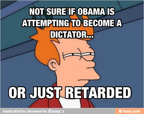 NOT SURE IF OBAMA IS
ATTEMPTING;TO, BECOME A
DICTATOR:::
