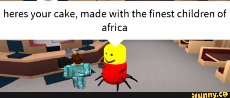 heres your cake, made with the finest children of
africa