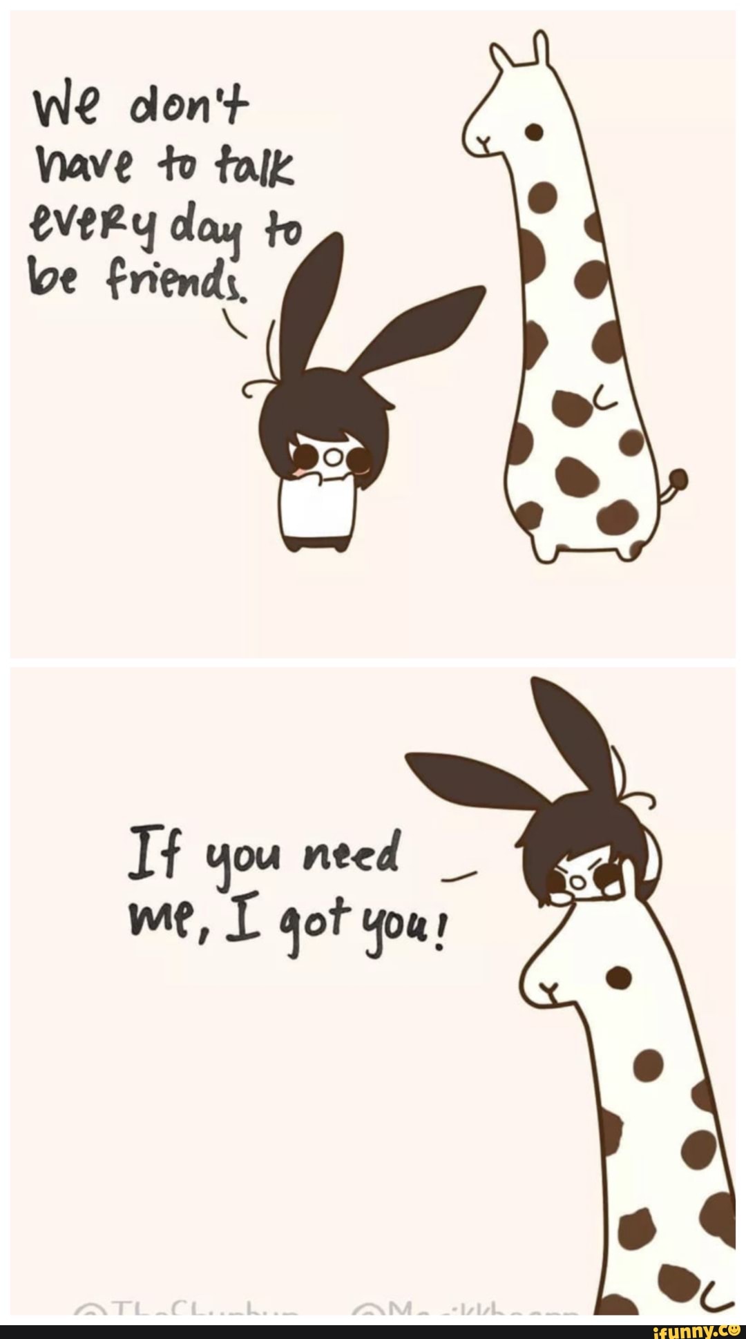 We don't
Viave to fal every day to ve Friends
OF
If you need _ me, got you!