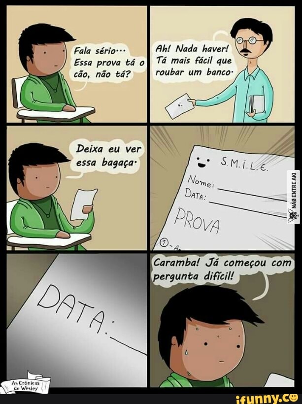 o) Fala sério Ah! Nada haver!
Essa prova tá o)
Tá mais fácil que 7
x
i" não tá? roubar um
Caramba! Já começou com
pergunta dificil!