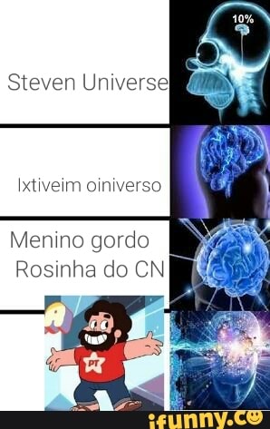 Steven Universe
Ixtiveim oiniverso
Menino gordo
Rosinha do CN