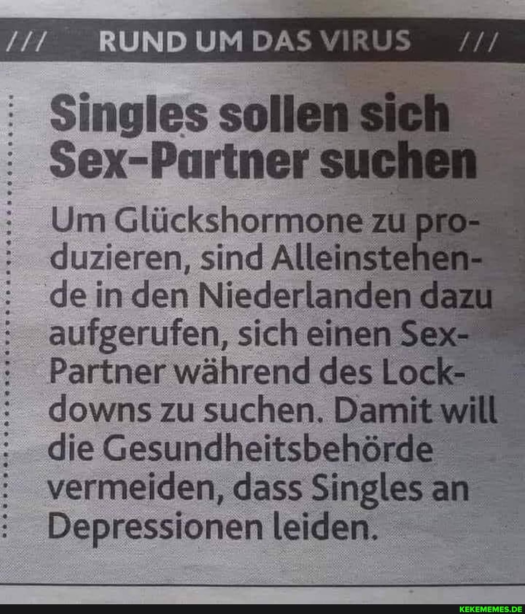dein den Niederlanden
Partner während des
RUND UM DAS VIRUS
Singles solle
Sex-Purtner su
Um Glückshormon zu duzieren, sind Allein
aufgerufen, sich ein: Sex
downs zu suchen. Damit die Gesundheitsbehö vermeiden, dass Singles an
Depressionen leiden.
