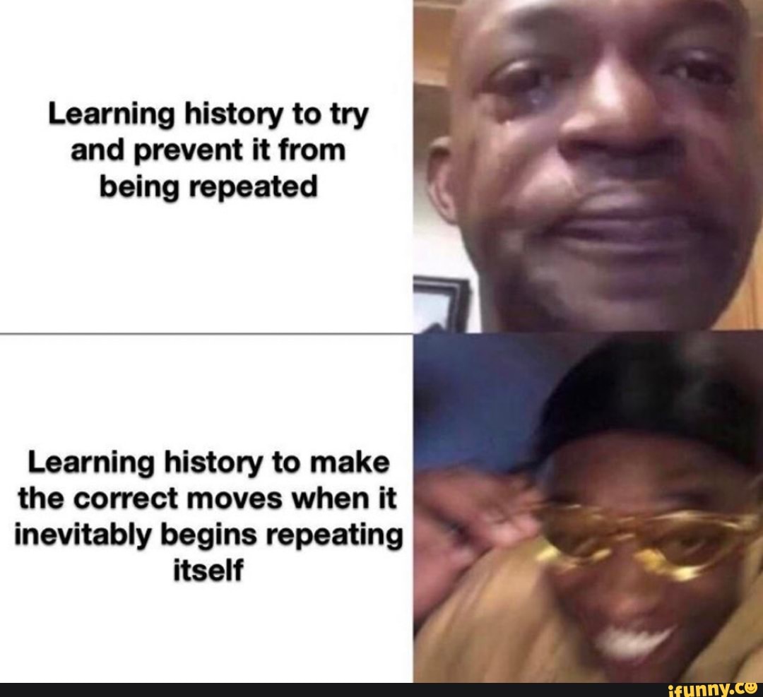 Learning history to try
and prevent it from
being repeated
Learning history to make
the correct moves when it
inevitably begins repeating
itself